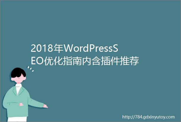 2018年WordPressSEO优化指南内含插件推荐